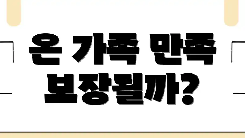 온 가족 만족 보장될까?